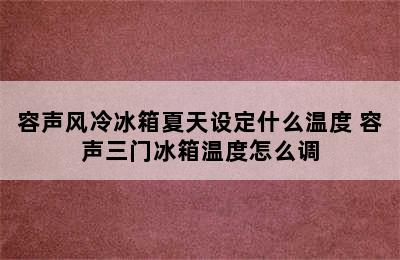 容声风冷冰箱夏天设定什么温度 容声三门冰箱温度怎么调